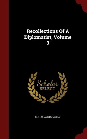 Recollections of a Diplomatist, Volume 3 Sir Horace Rumbold