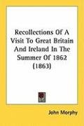 Recollections of a Visit to Great Britain and Ireland in the Summer of 1862 (1863) Morphy John