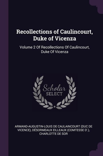 Recollections of Caulincourt, Duke of Vicenza De Caulaincourt Armand-Augustin-Louis