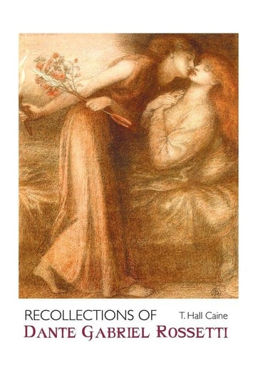 Recollections Of Dante Gabriel Rossetti Caine T. Hall