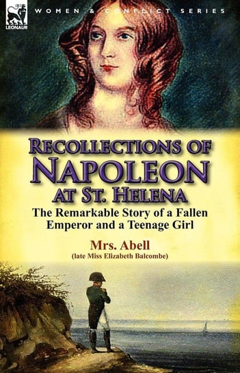 Recollections of Napoleon at St. Helena Balcombe Elizabeth