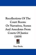Recollections of the Court Room: Or Narratives, Scenes and Anecdotes from Courts of Justice (1859) Burke Peter