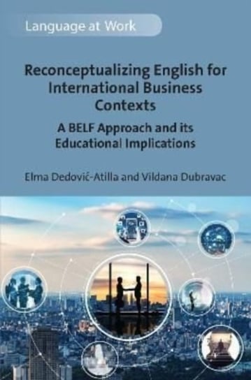 Reconceptualizing English for International Business Contexts: A BELF Approach and its Educational Implications Elma Dedovic-Atilla