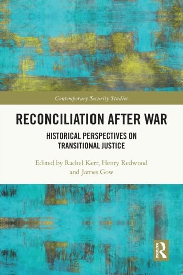 Reconciliation after War: Historical Perspectives on Transitional Justice Rachel Kerr