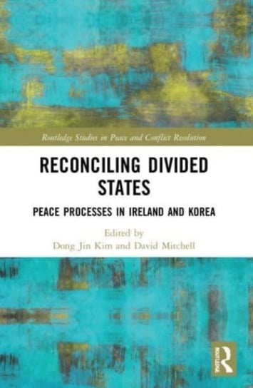 Reconciling Divided States: Peace Processes in Ireland and Korea Opracowanie zbiorowe