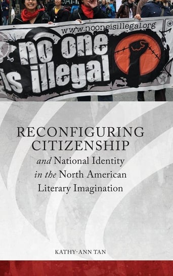 Reconfiguring Citizenship and National Identity in the North American Literary Imagination Tan Kathy-Ann
