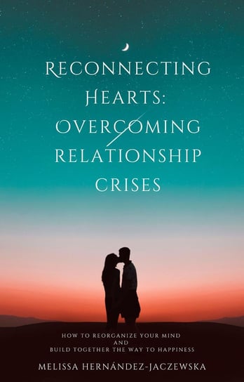 Reconnecting Hearts. Overcoming Relationship Crises Melissa Hernández-Jaczewska