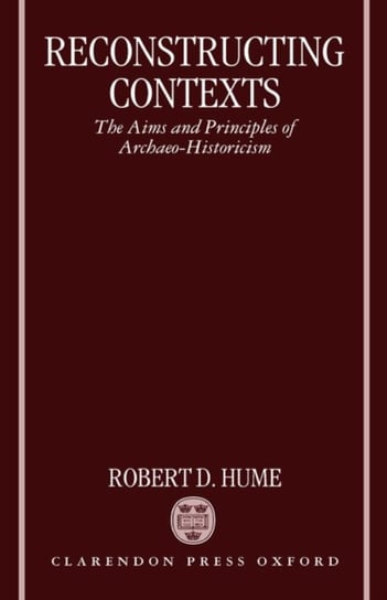 Reconstructing Contexts: The Aims and Principles of Archaeo-Historicism Hume Robert D.