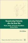 Reconstructing Patriarchy After the Great War: Women, Gender, and Postwar Reconciliation Between Nations Kuhlman Erika A., Kuhlman E., Kuhlman Erika