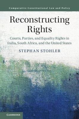 Reconstructing Rights: Courts, Parties, and Equality Rights in India, South Africa, and the United States Opracowanie zbiorowe