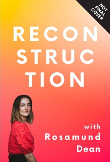 Reconstruction: How to Rebuild Your Body, Mind and Life After a Breast Cancer Diagnosis Rosamund Dean