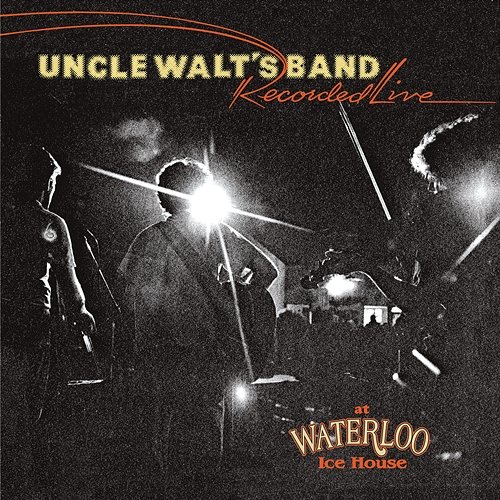 Recorded Live at Waterloo Ice House Uncle Walt's Band