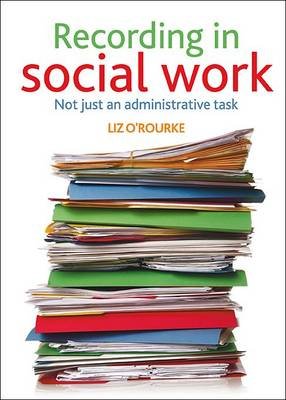 Recording in Social Work: Not Just an Administrative Task O'rourke Liz