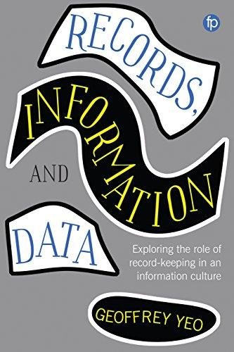 Records, Information And Data: Exploring The Role Of Record Keeping In An Information Culture Geoffrey Yeo