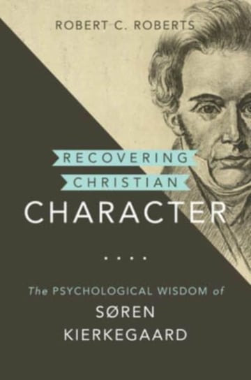 Recovering Christian Character: The Psychological Wisdom of Soren Kierkegaard Robert C. Roberts