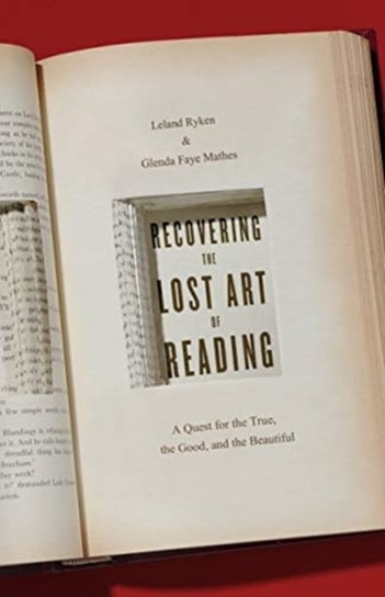 Recovering the Lost Art of Reading: A Quest for the True, the Good, and the Beautiful Ryken Leland, Glenda Mathes