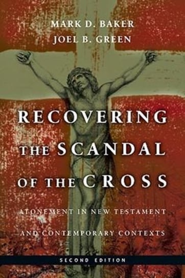 Recovering the Scandal of the Cross Baker Mark D., Green Joel B.