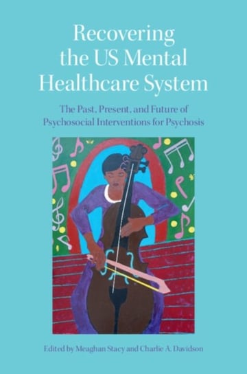 Recovering the US Mental Healthcare System. The Past, Present, and Future of Psychosocial Interventi Opracowanie zbiorowe