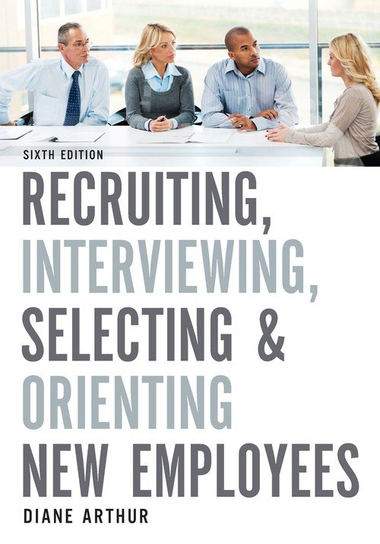 Recruiting, Interviewing, Selecting, and Orienting New Employees Diane Arthur
