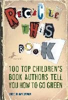 Recycle This Book: 100 Top Children's Book Authors Tell You How to Go Green Yearling