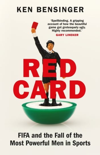 Red Card: FIFA and the Fall of the Most Powerful Men in Sports Ken Bensinger