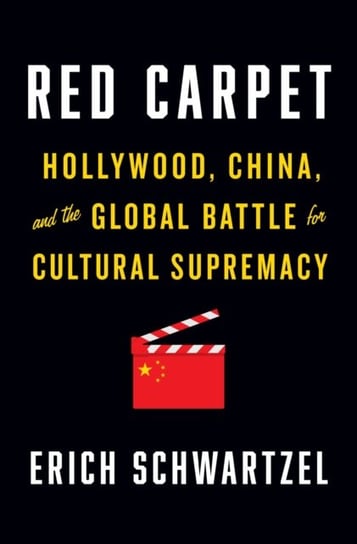 Red Carpet: Hollywood, China, and the Global Battle for Cultural Supremacy Erich Schwartzel