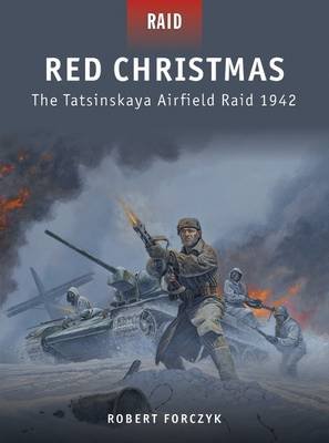 Red Christmas: The Tatsinskaya Airfield Raid 1942 Robert Forczyk
