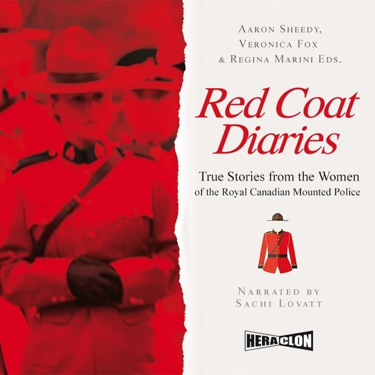 Red Coat Diaries. True Stories from the Women of the Royal Canadian Mounted Police Aaron Sheedy, Veronica Fox