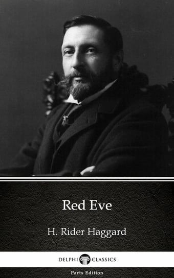 Red Eve by H. Rider Haggard - Delphi Classics (Illustrated) Haggard H. Rider