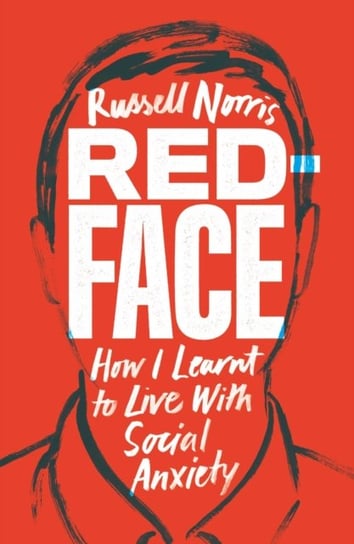 Red Face: How I Learnt to Live With Social Anxiety Russell Norris