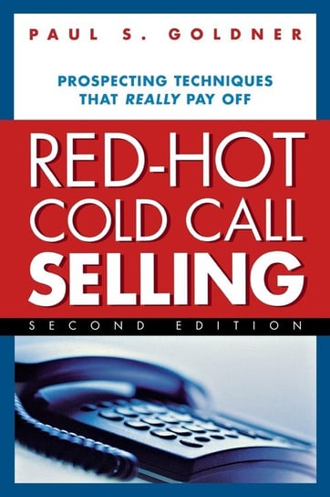 Red-Hot Cold Call Selling: Prospecting Techniques That Really Pay Off Paul S. Goldner