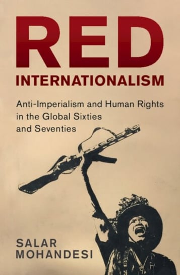 Red Internationalism: Anti-Imperialism and Human Rights in the Global Sixties and Seventies Opracowanie zbiorowe