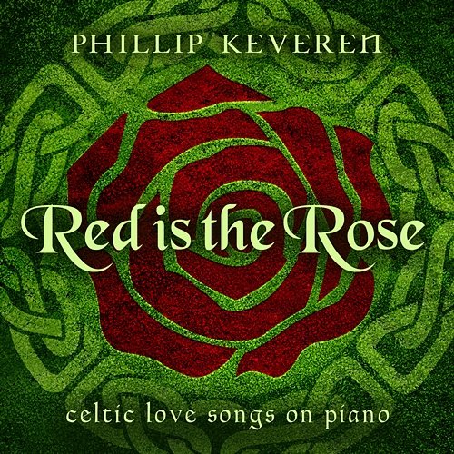 Red Is the Rose: Celtic Love Songs on Piano Phillip Keveren
