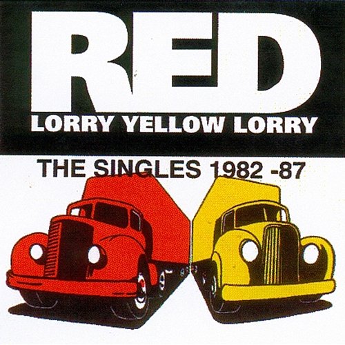 Red Lorry Yellow Lorry: The Singles (1982-87) Red Lorry Yellow Lorry