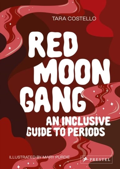 Red Moon Gang: An Inclusive Guide to Periods Tara Costello