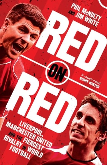 Red on Red: Liverpool, Manchester United and the Fiercest Rivalry in World Football Phil McNulty