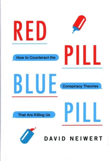 Red Pill, Blue Pill: How to Counteract the Conspiracy Theories That Are Killing Us Neiwert David