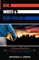 Red, White & Blue-Collar: A Common Man's View on an Un-Common Country Jonathan E. Gibson