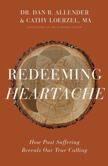 Redeeming Heartache: How Past Suffering Reveals Our True Calling Pllc Allender, Cathy Loerzel