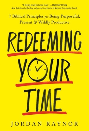 Redeeming your Time: 7 Biblical Principles for Being Purposeful, Present, and Wildly Productive Raynor Jordan