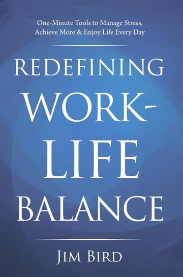 Redefining Work-Life Balance Jim Bird