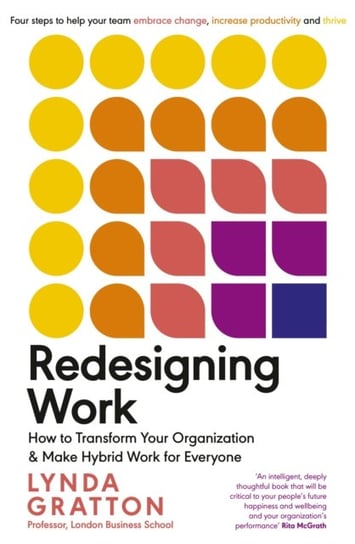 Redesigning Work: How to Transform Your Organisation and Make Hybrid Work for Everyone Gratton Lynda