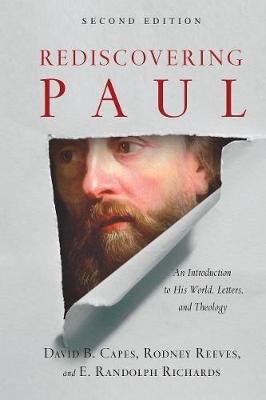 Rediscovering Paul: An Introduction to His World, Letters and Theology Capes David B., Reeves Rodney, Richards Randolph E.