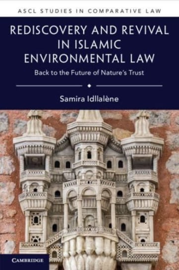 Rediscovery and Revival in Islamic Environmental Law: Back to the Future of Nature's Trust Samira Idllalene