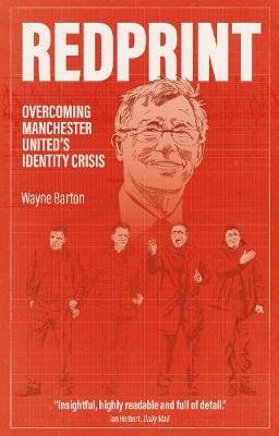 Redprint: Overcoming Manchester United's Identity Crisis Wayne Barton