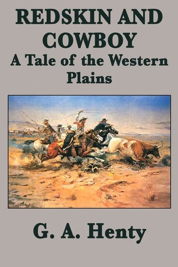 Redskin and Cowboy  A Tale of the Western Plains Henty G. A.