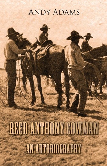Reed Anthony Cowman - An Autobiography Andy Adams