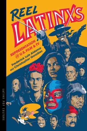 Reel Latinxs. Representation in U.S. Film and TV Frederick Luis Aldama, Christopher Gonzalez