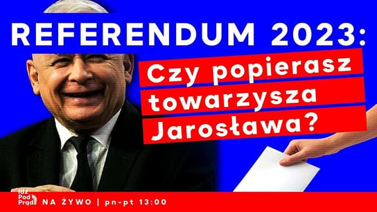 Referendum 2023: Czy popierasz tow. Jarosława? - Idź Pod Prąd Na Żywo - podcast Opracowanie zbiorowe
