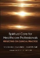 Reflecting on Clinical Practice Spiritual Care for Healthcare Professionals Gordon Tom, Kelly Ewan, Mitchell David